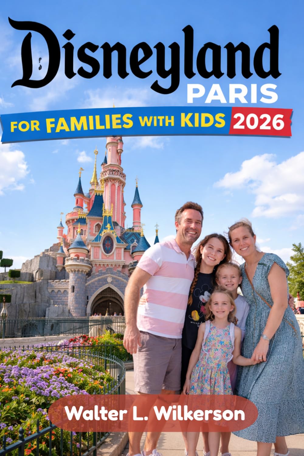 Disneyland Paris for Families with Kids 2026: A Pratical Guide to Navigating the Park and Discovering Hidden Gems