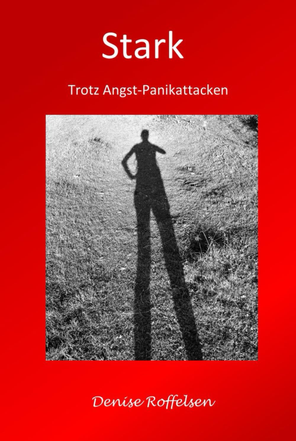 Stark: Trotz Angst- Panikattacken (Klar sehen. Stark bleiben.)