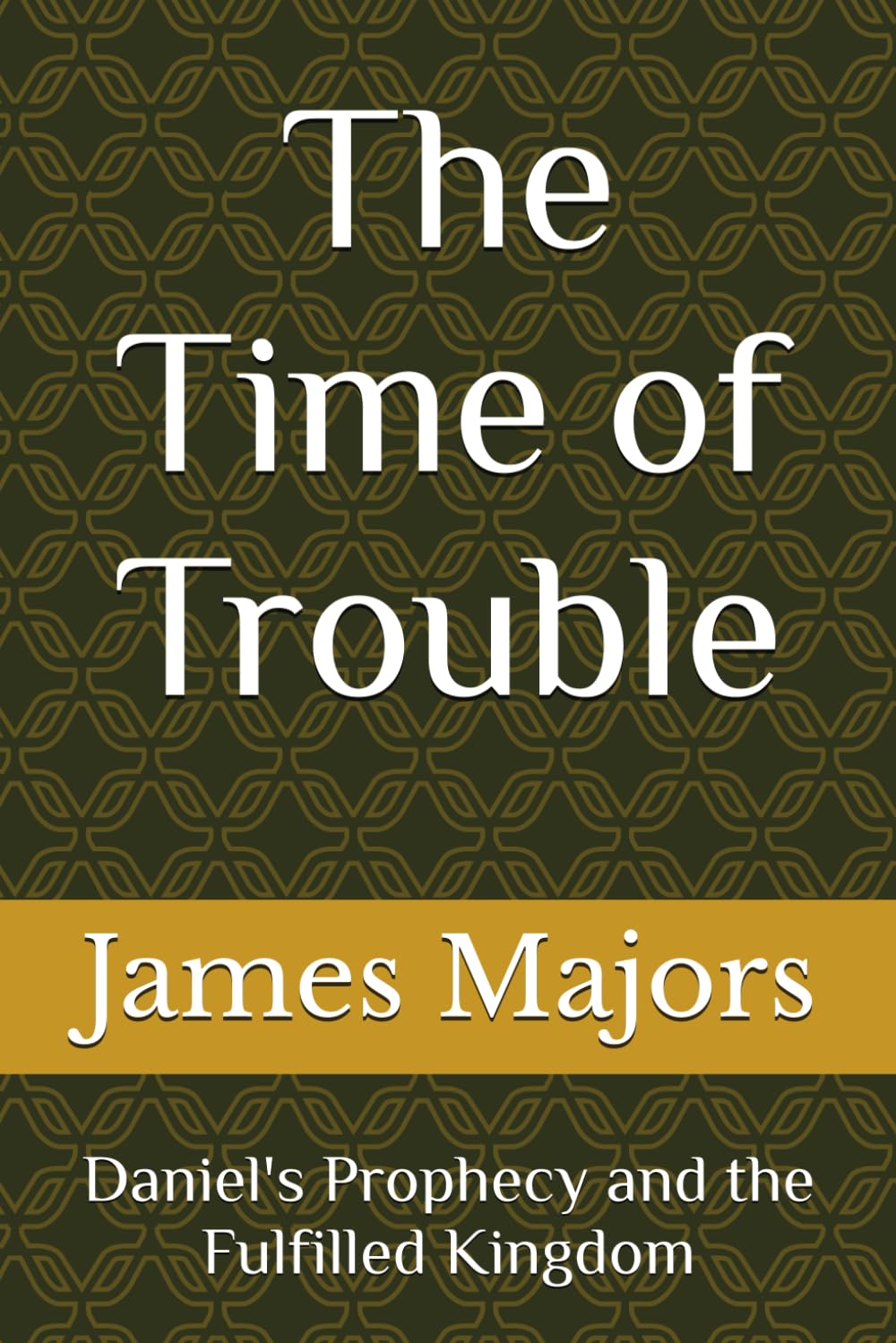 The Time of Trouble: Daniel's Prophecy and the Fulfilled Kingdom