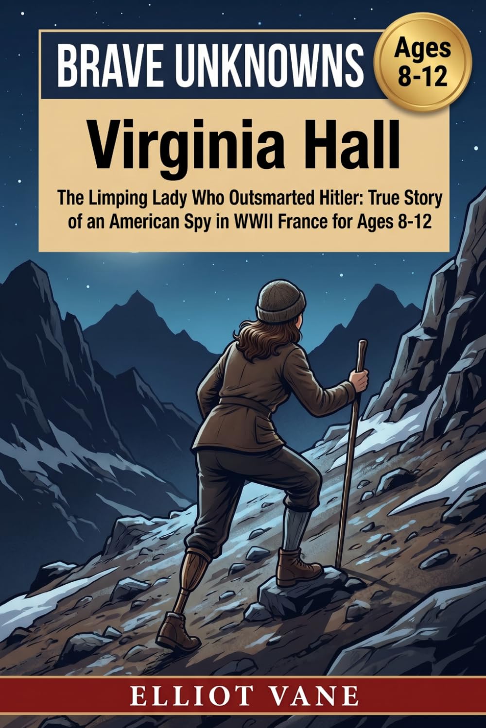 Virginia Hall: The Limping Lady Who Outsmarted Hitler: True Story of an American Spy in WWII France for Ages 8-12 (Brave Unknowns)