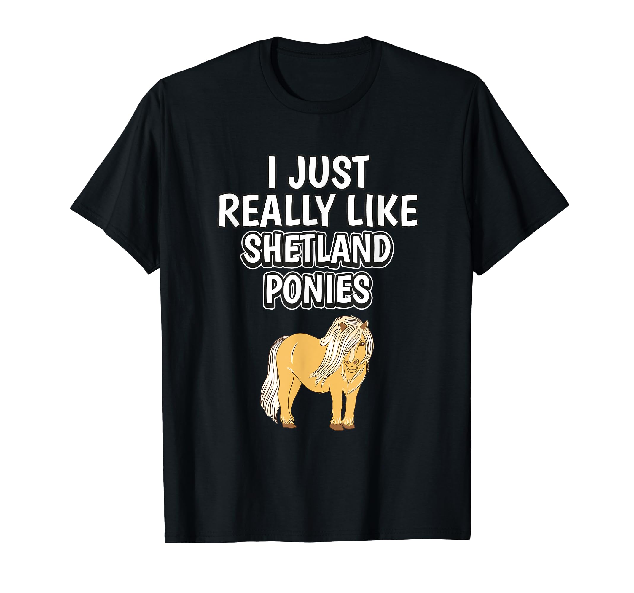 Funny Shetland Pony Clothing Women Men KidsPony Quote I Just Really Like Shetland Ponies T-Shirt