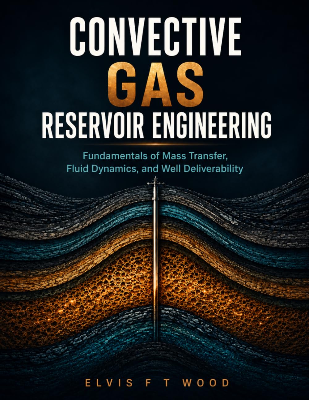 CONVECTIVE GAS RESERVOIR ENGINEERING: Fundamentals of Mass Transfer, Fluid Dynamics, and Well Deliverability