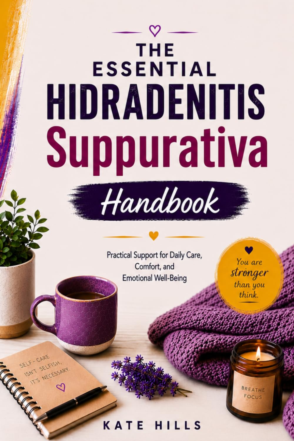 THE ESSENTIAL HIDRADENITIS SUPPURATIVA HANDBOOK: Practical Support for Daily Care, Comfort, and Emotional Well-Being