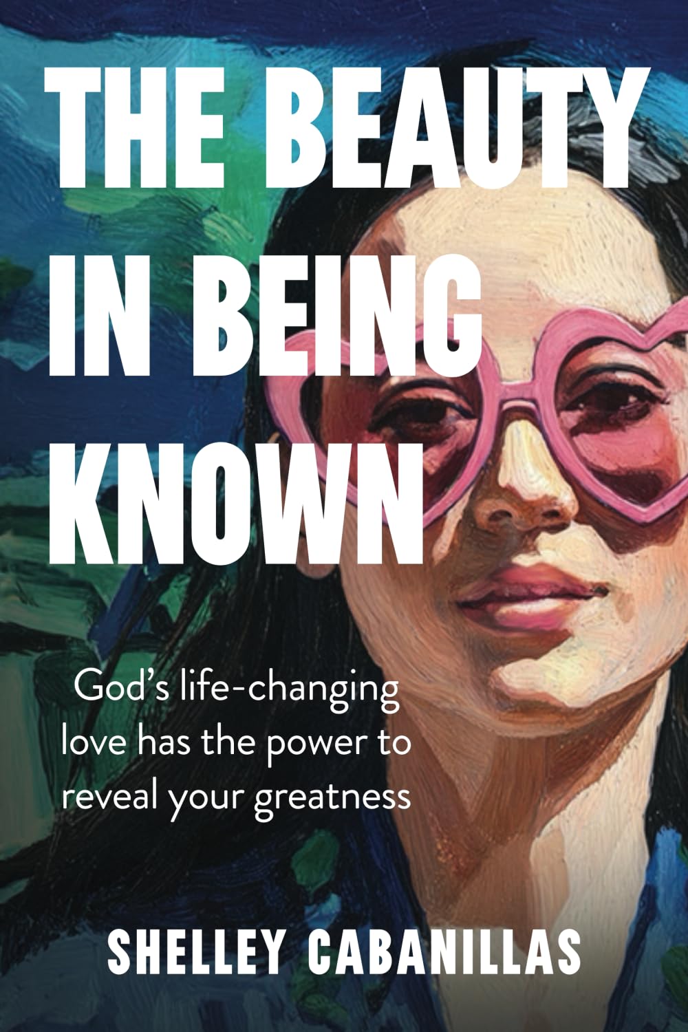 The Beauty In Being Known: God's life-changing love has the power to reveal your greatness