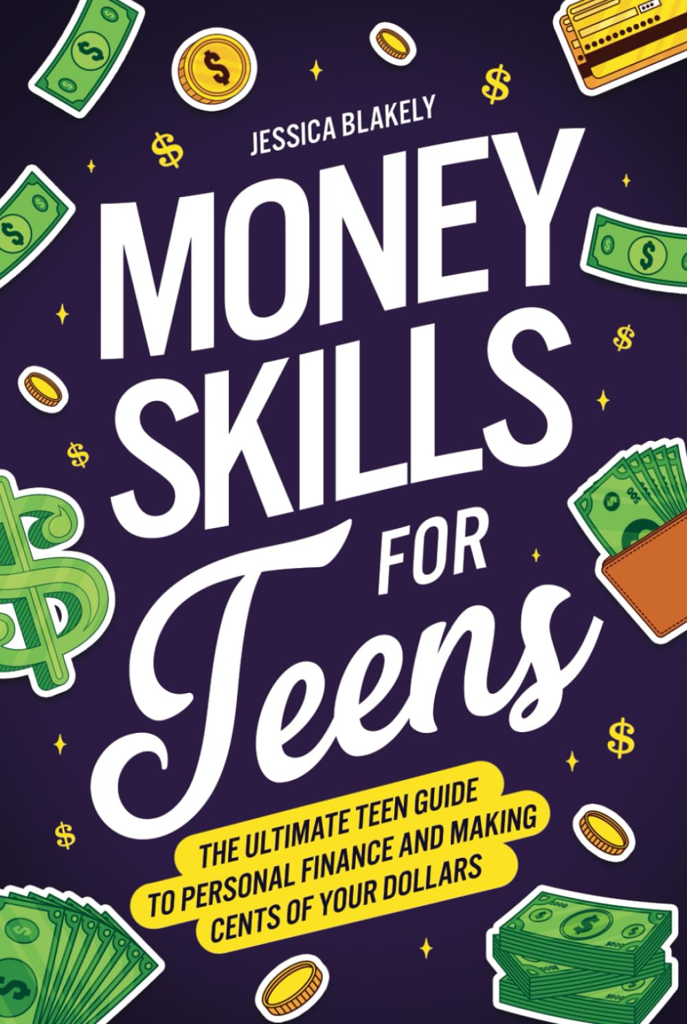 Money Skills for Teens: The Ultimate Teen Guide to Personal Finance and Making Cents of Your Dollars (Life Skills For Teens)