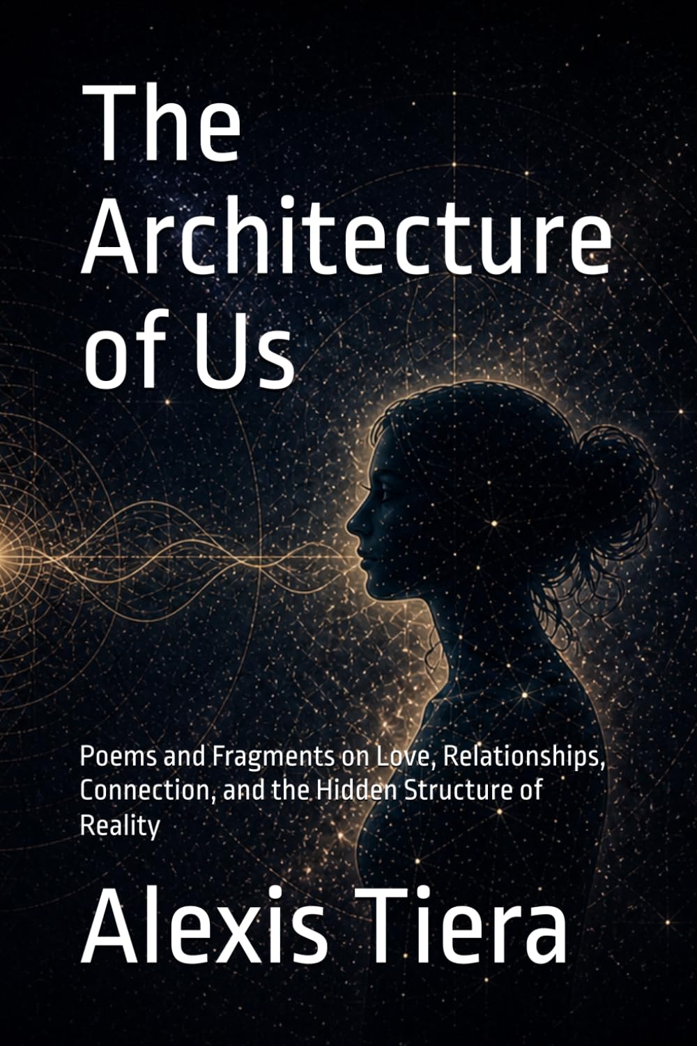 The Architecture of Us: Poems and Fragments on Love, Relationships, Connection, and the Hidden Structure of Reality