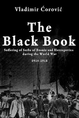The Black Book: Suffering of Serbs of Bosnia and Herzegovina during the World War 1914-1918
