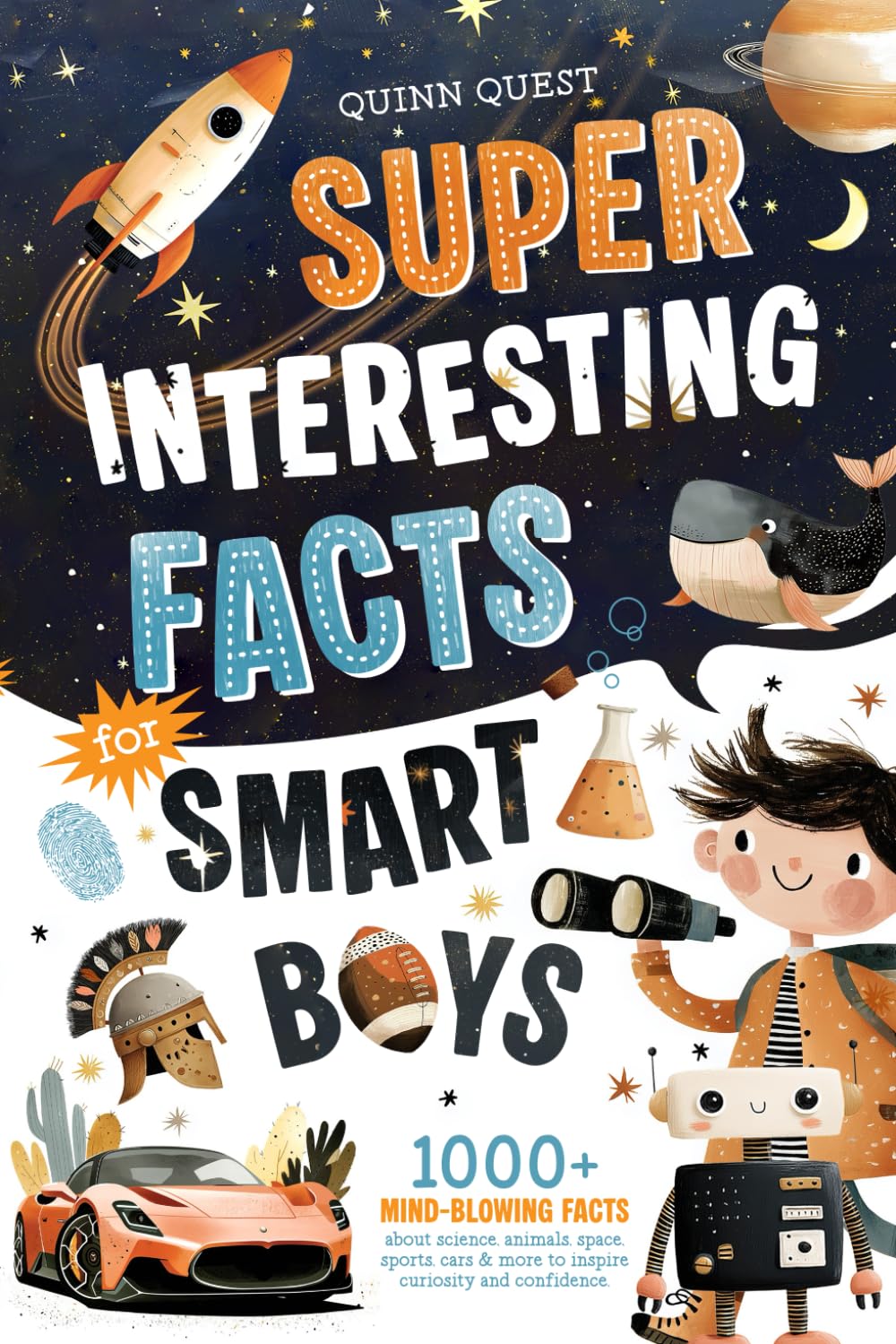Super Interesting Facts For Smart Boys: 1000+ Mind-Blowing Facts About Science, Animals, Space, Sports, Cars & More to Inspire Curiosity and Confidence