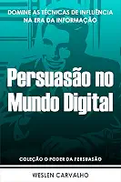 Persuasão no Mundo Digital: Domine as Técnicas de Influência na Era da Informação (Coleção o Poder da Persuasão Livro 6)