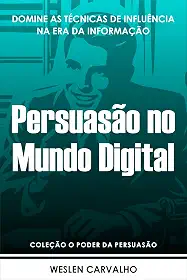 Persuasão no Mundo Digital: Domine as Técnicas de Influência na Era da Informação (Coleção o Poder da Persuasão Livro 6)