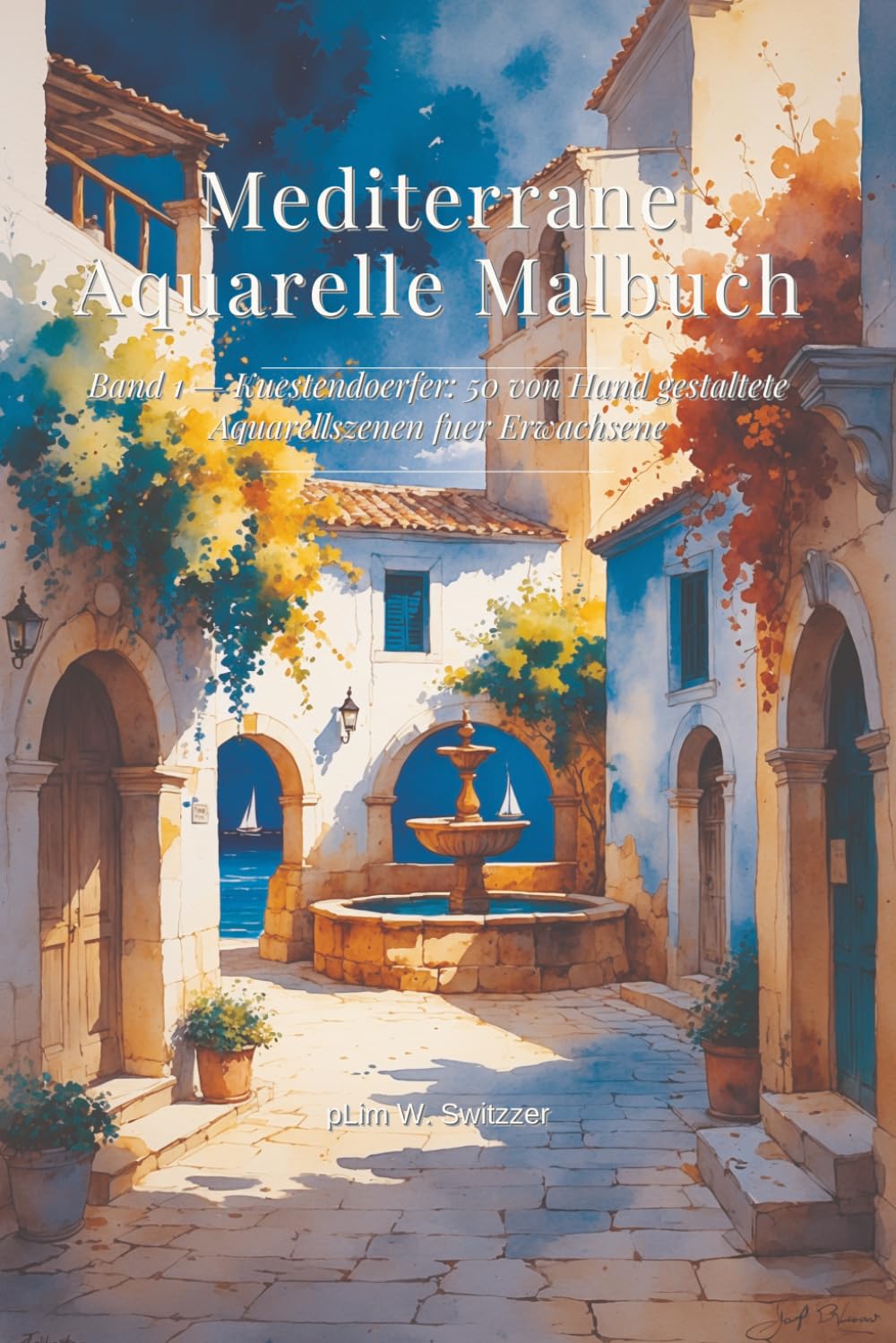 Mediterrane Aquarelle Malbuch: Band 1 — Küstendörfer: 50 handgestaltete Aquarell-Szenen für Erwachsene