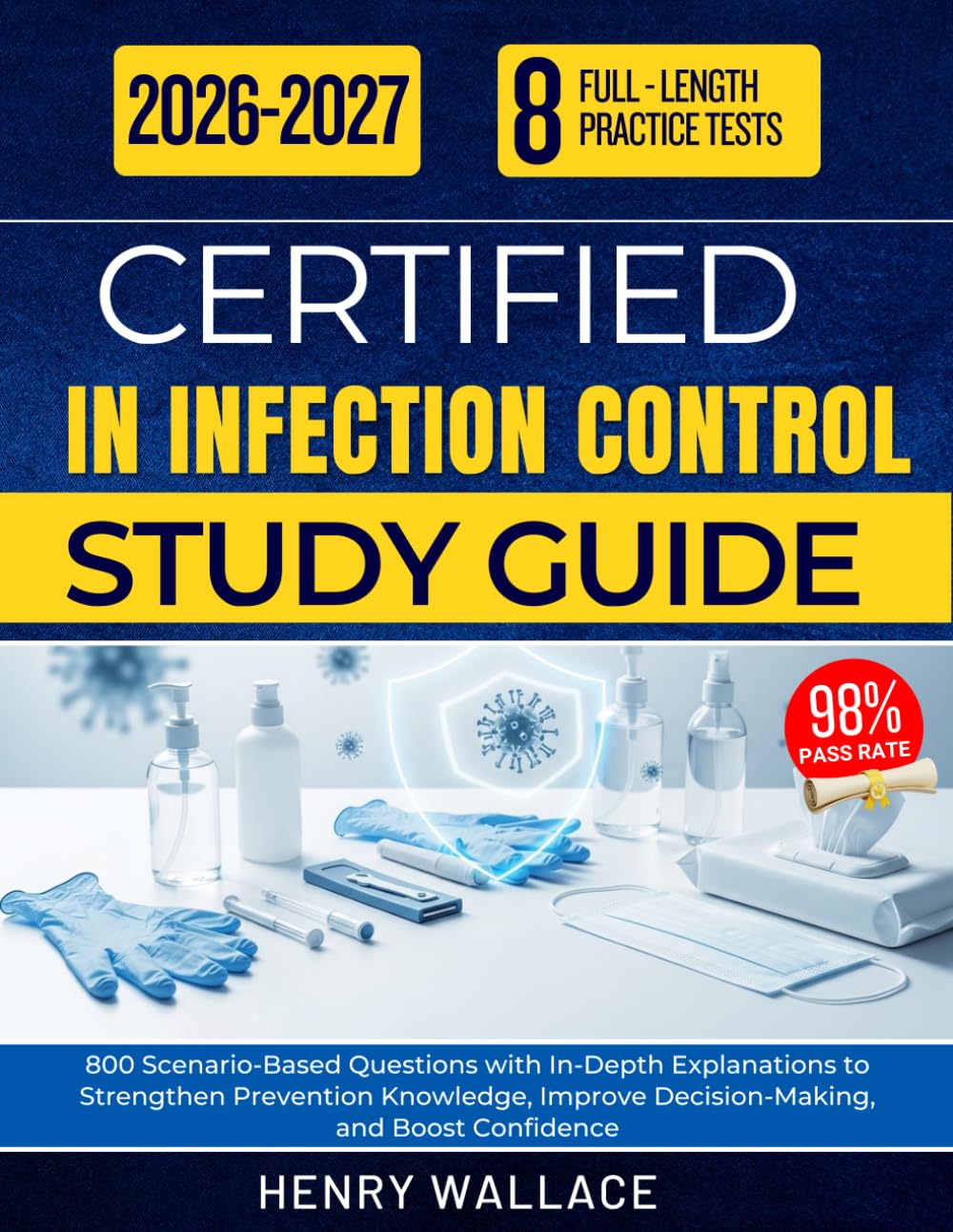 CERTIFIED IN INFECTION CONTROL STUDY GUIDE 2025-2026: 800 Scenario-Based Questions with In-Depth Explanations to Strengthen Prevention Knowledge, Improve Decision-Making, and Boost Confidence