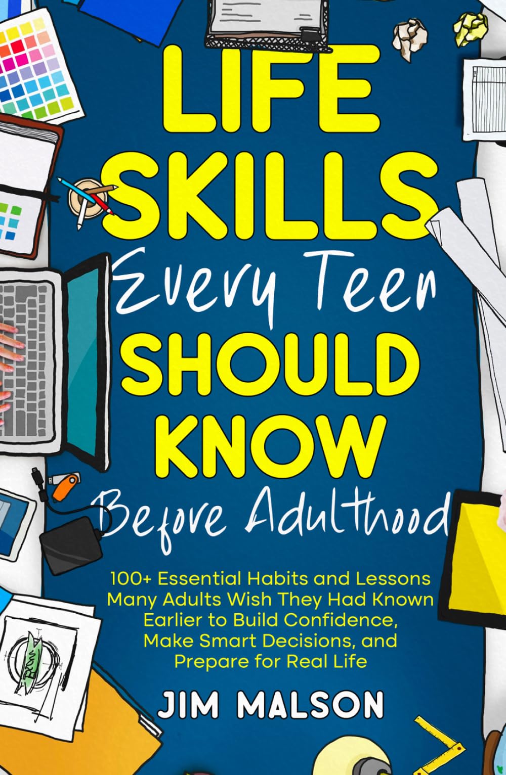 Life Skills Every Teen Should Know Before Adulthood: 100+ Essential Habits and Lessons Many Adults Wish They Had Known Earlier to Build Confidence, Make Smart Decisions, and Prepare for Real Life
