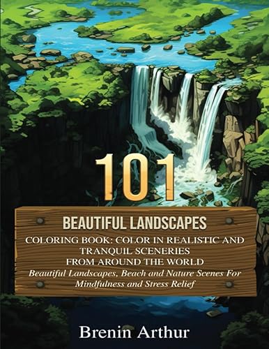 101 Beautiful Landscapes Coloring Book: Color In Realistic And Tranquil Sceneries From Around The World: Beautiful Landscapes, Beach and Nature Scenes ... and Stress Relief (Beautiful Scenery)