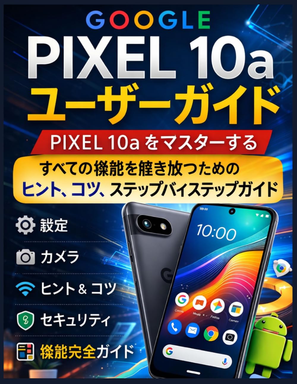Google Pixel 10a ユーザーガイド: Pixel 10a をマスターする：すべての機能を解き放つためのヒント、コツ、ステップバイステップガイド