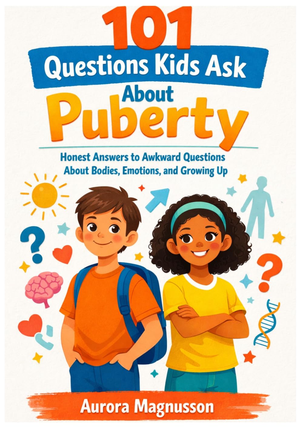 101 Questions Kids Ask About Puberty: Honest Answers to Awkward Questions About Bodies, Moods, and Growing Up (Ages 8–12)
