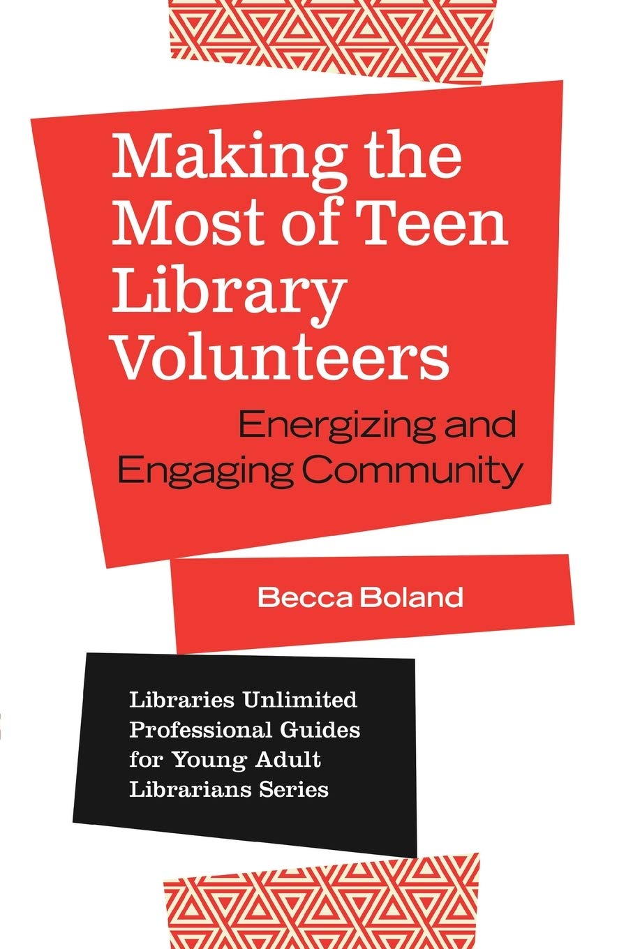 Making the Most of Teen Library Volunteers: Energizing and Engaging Community (Libraries Unlimited Professional Guides for Young Adult Librarians Series)
