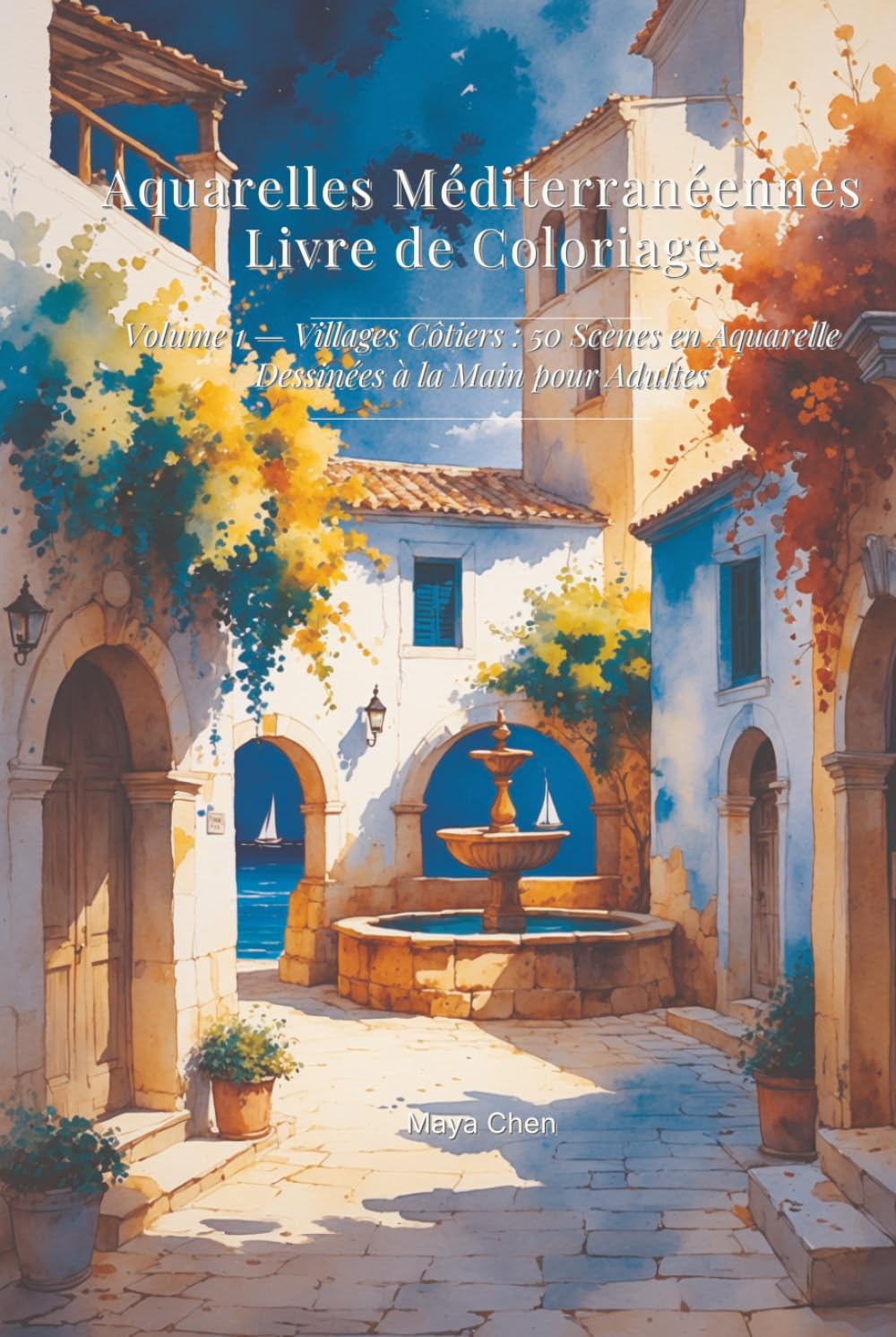 Aquarelles Méditerranéennes Livre de Coloriage: Volume 1 — Villages Côtiers : 50 Scènes en Aquarelle Dessinées à la Main pour Adultes