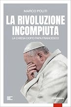 La rivoluzione incompiuta: La Chiesa dopo Papa Francesco (Italian Edition)