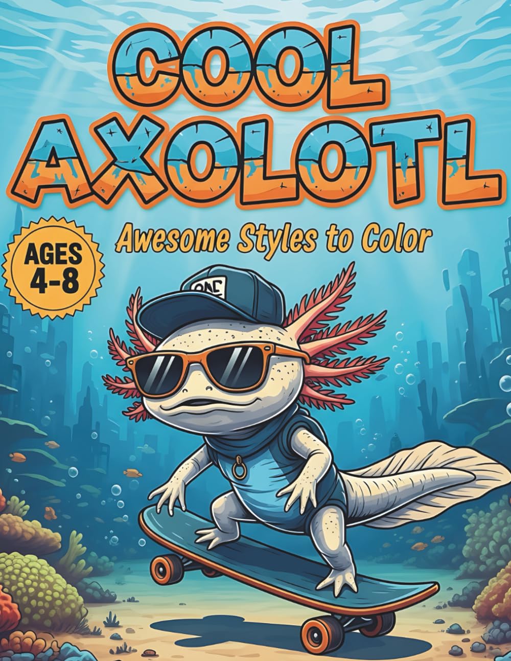 Cool Axolotl Coloring Book for Kids Ages 4-8: Awesome Styles to Color: Funny and Kawaii Mexican Walking Fish Coloring Pages | Skateboard, Sports, and Adventure Themes for Boys & Girls
