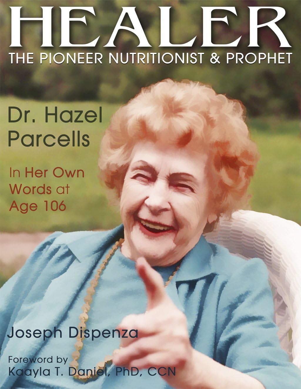 Healer: The Pioneer Nutritionist and Prophet Dr. Hazel Parcells in Her Own Words at Age 106 Kindle Edition