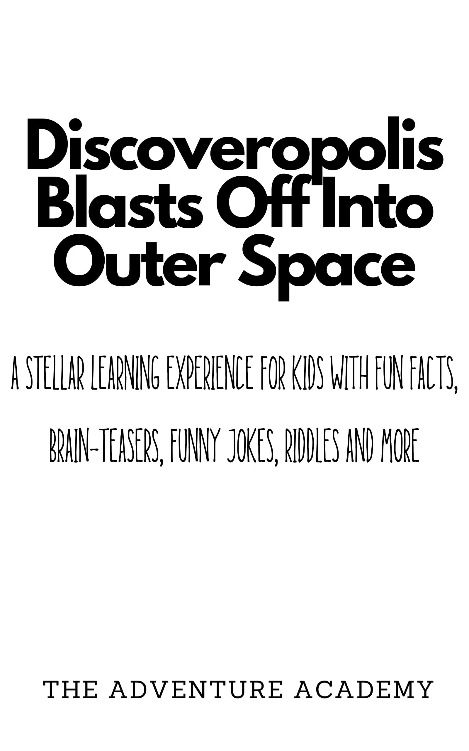 Discoveropolis Blasts Off Into Outer Space: A Stellar Learning Experience for Kids with Fun Facts, Brain-Teasers, Funny Jokes, Riddles and More (English Edition)