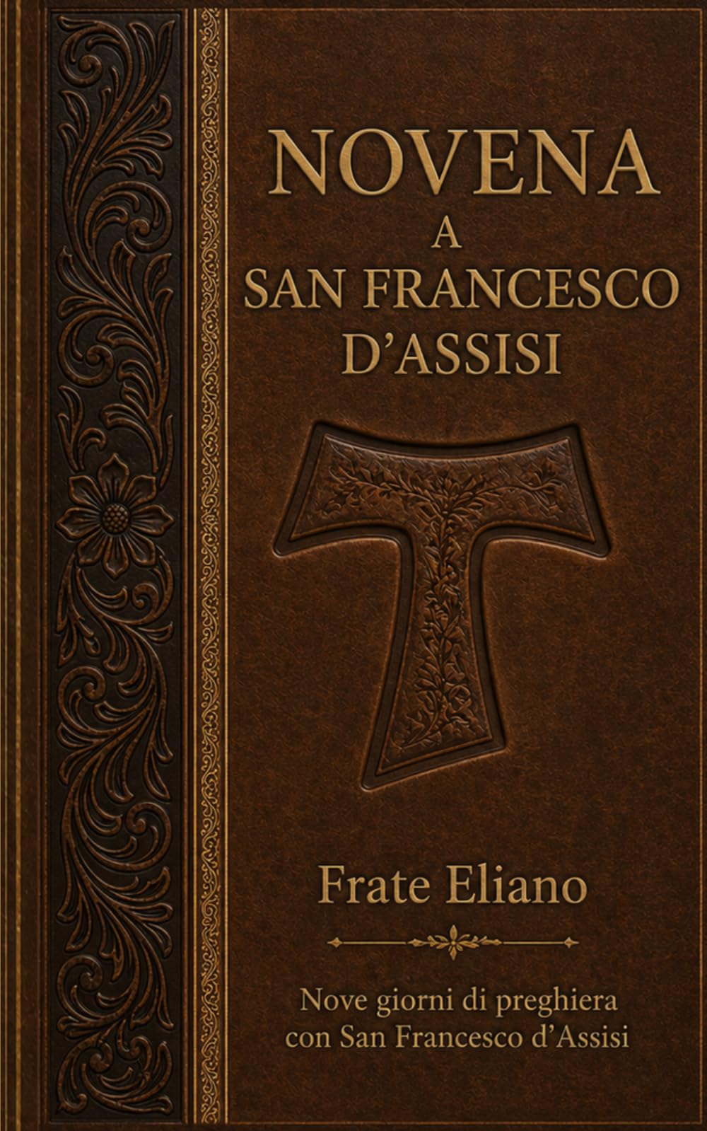 NOVENA A SAN FRANCESCO D’ASSISI: Nove giorni di preghiera con San Francesco d’Assisi (San Francesco d’Assisi: vita, novena e fioretti)