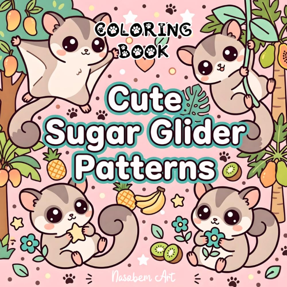 Cute Sugar Glider Patterns: A Coloring Book for Teens and Adults: Over 40 Adorable Sugar Glider Designs with Tropical Fruits, Kawaii Animals, Mandalas, and Relaxing Patterns