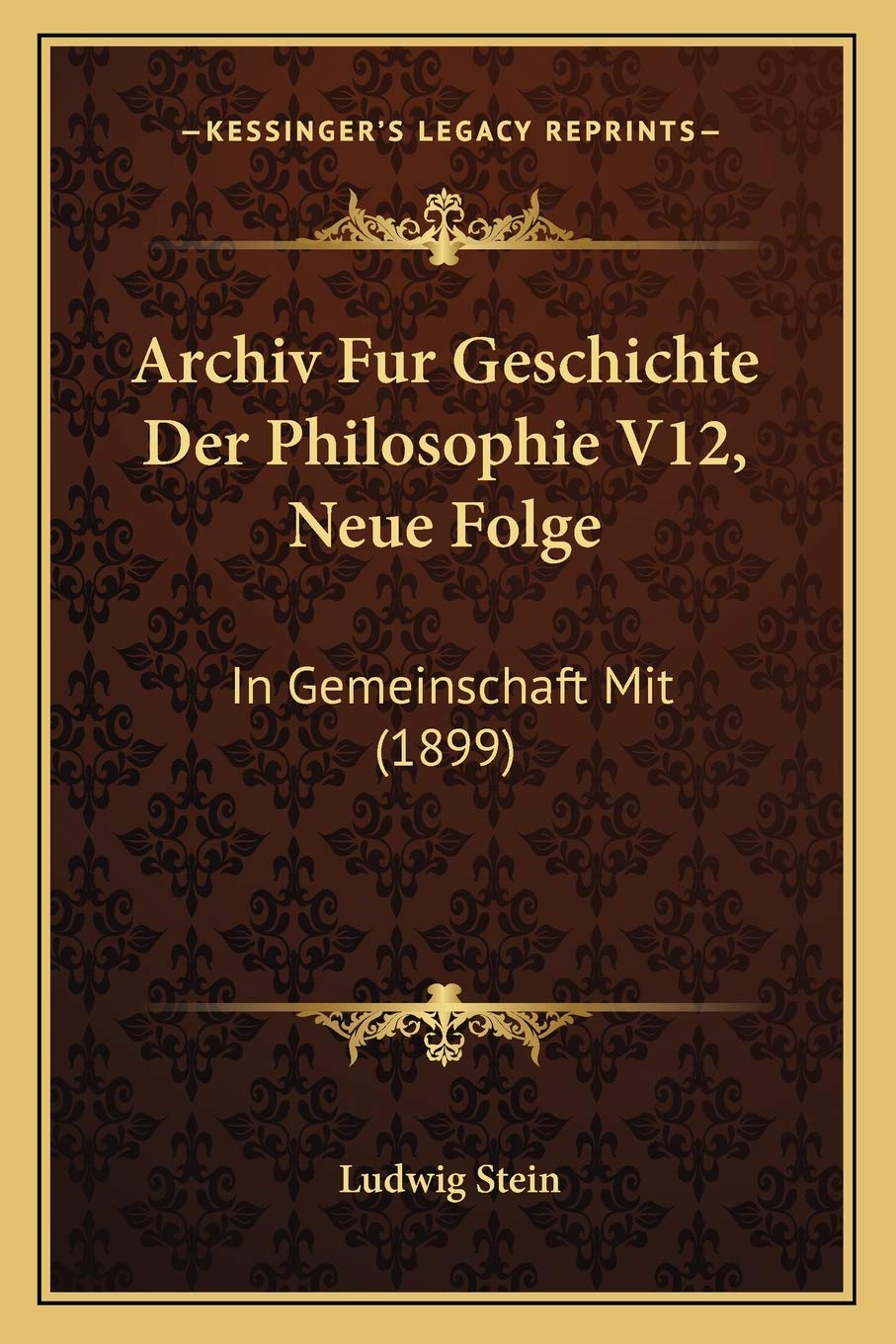 Archiv Fur Geschichte Der Philosophie V12, Neue Folge: In Gemeinschaft Mit (1899)
