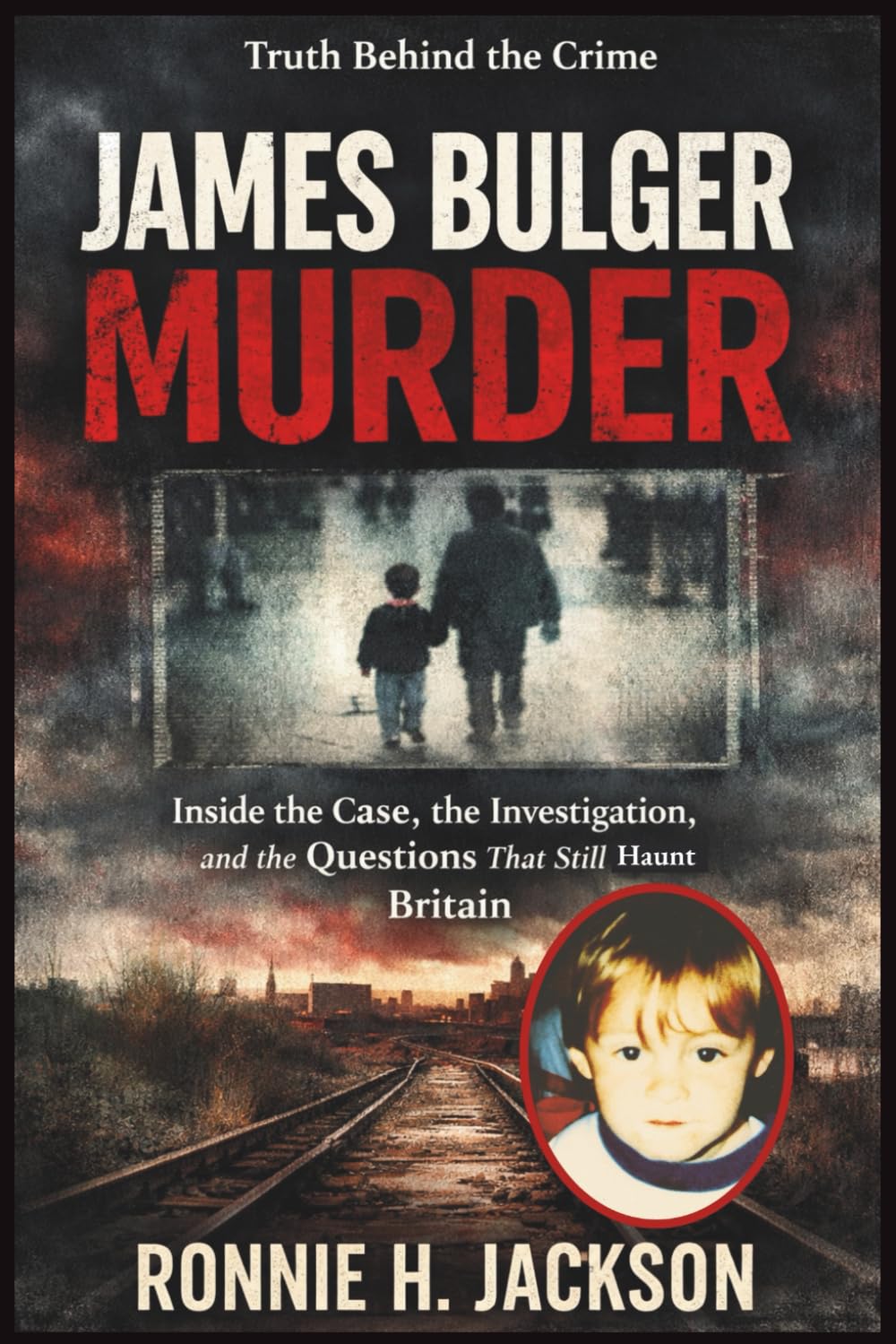 JAMES BULGER MURDER: Inside the Case, the Investigation, and the Questions That Still Haunt Britain (Truth Behind the Crime)