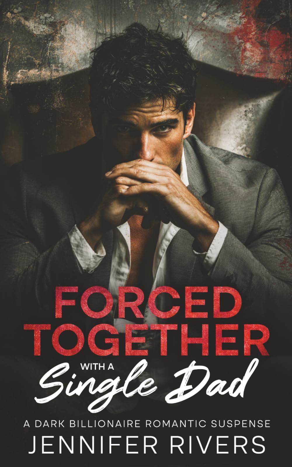 Forced Together With A Single Dad: A DARK BILLIONAIRE ROMANTIC SUSPENSE (Forbidden Secrets)