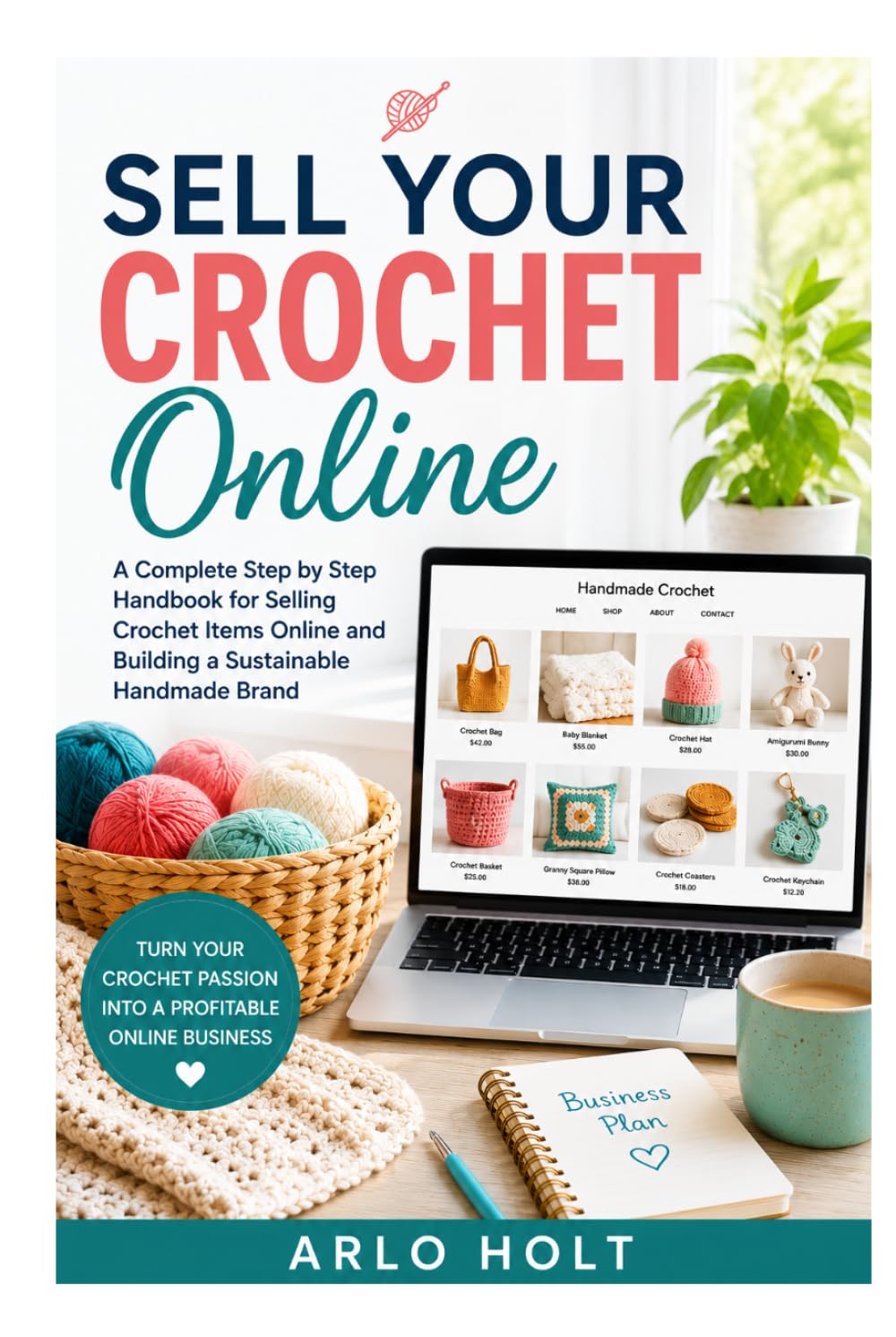 Sell Your Crochet Online: A Complete Step by Step Handbook for Selling Crochet Items Online and Building a Sustainable Handmade Brand (Creative Pursuits Library)