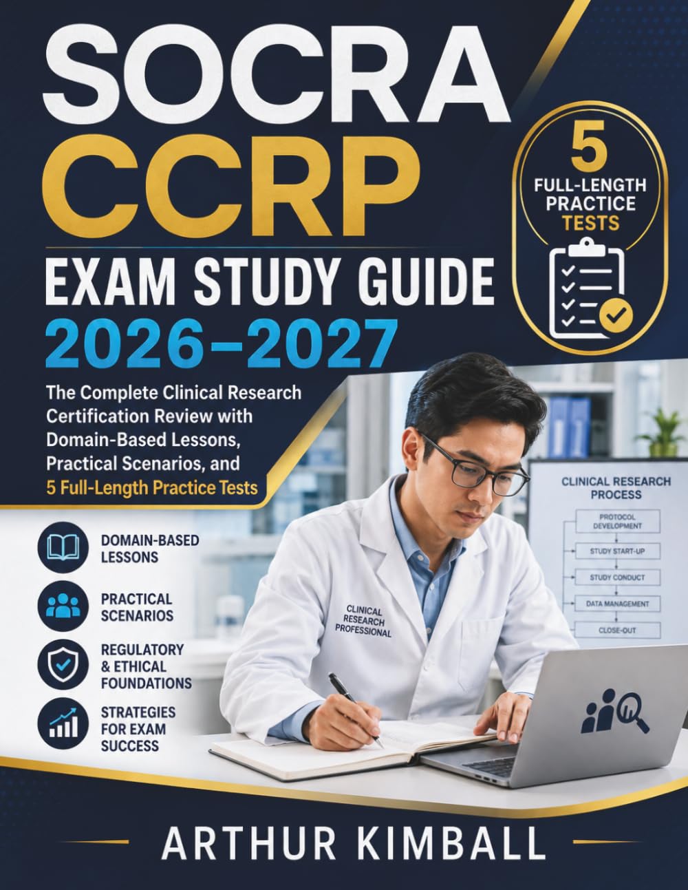 SOCRA CCRP EXAM STUDY GUIDE 2026–2027: The Complete Clinical Research Certification Review with Domain-Based Lessons, Practical Scenarios, and 5 Full-Length Practice Tests