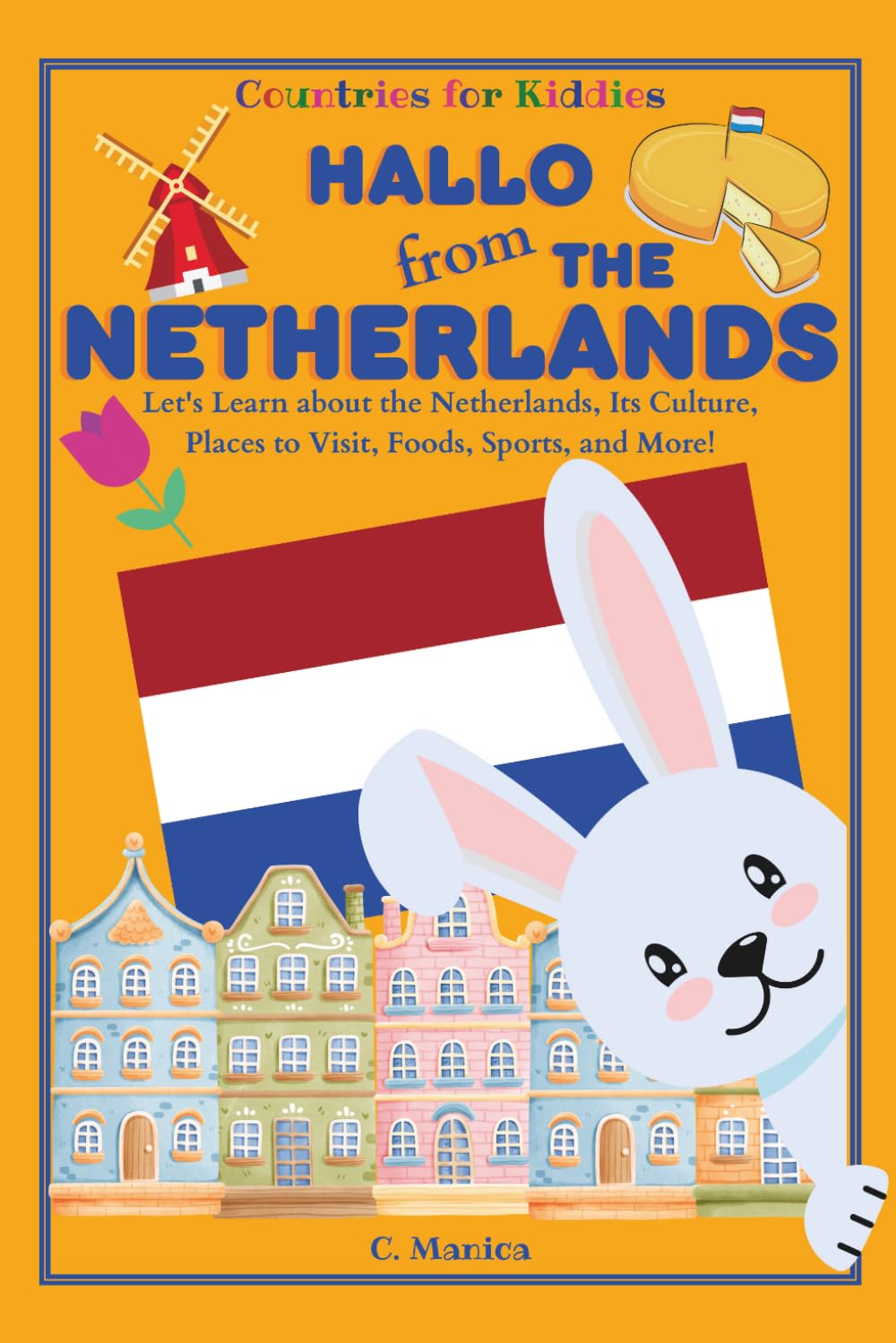 Hallo from the Netherlands: Let's Learn about the Netherlands, Its Culture, Places to Visit, Foods, Sports, and More! (Countries for Kiddies)