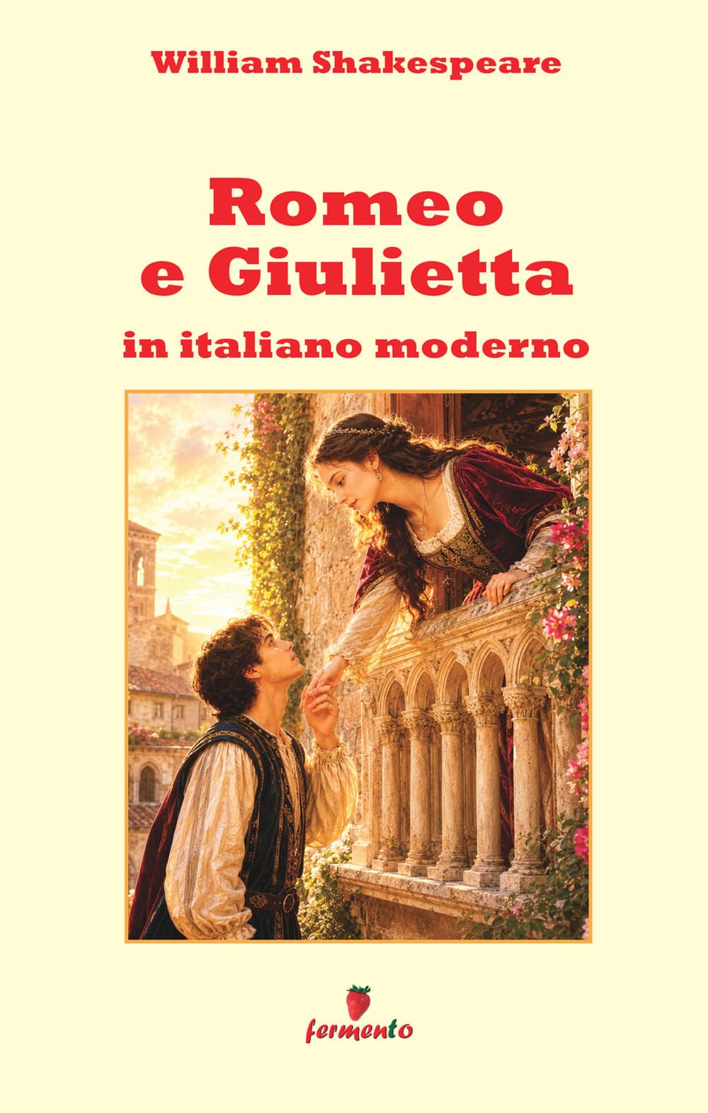 Romeo e Giulietta in italiano moderno: Nuova traduzione in prosa attuale della storia d’amore più famosa di sempre per studenti e lettori di oggi, con ampio apparato interpretativo