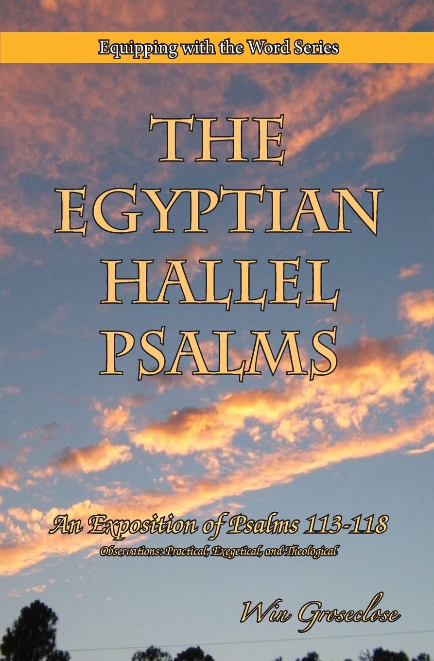 The Egyptian Hallel Psalms: An Exposition of Psalms 113-118 (Equipping with the Word)