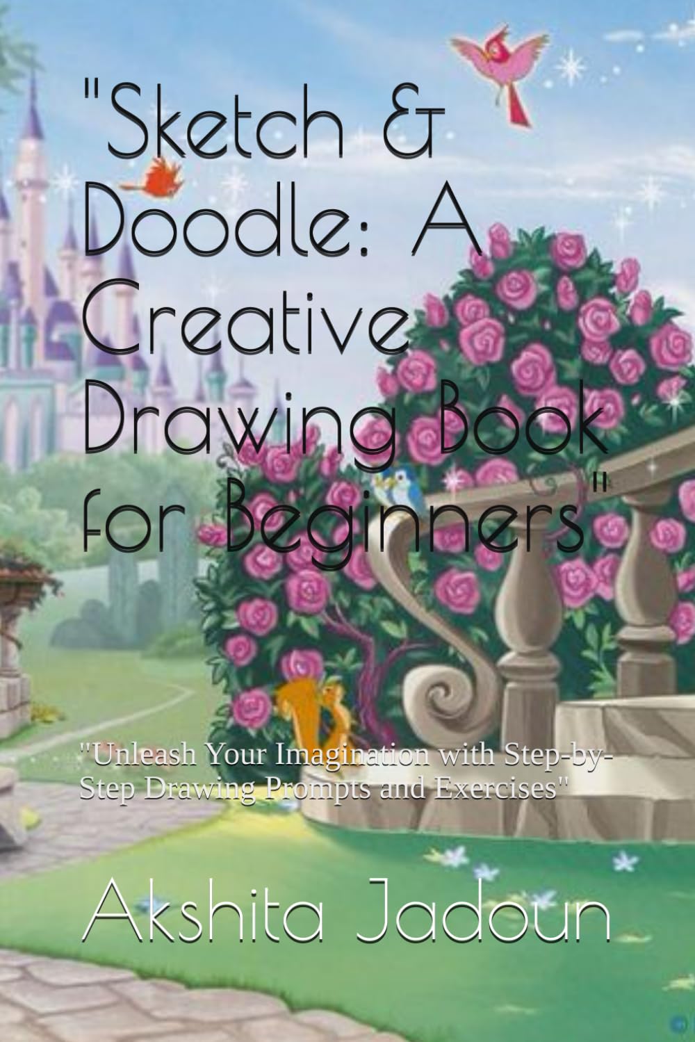 Sketch & Doodle: A Creative Drawing Book for Beginners": "Unleash Your Imagination with Step-by-Step Drawing Prompts and Exercises