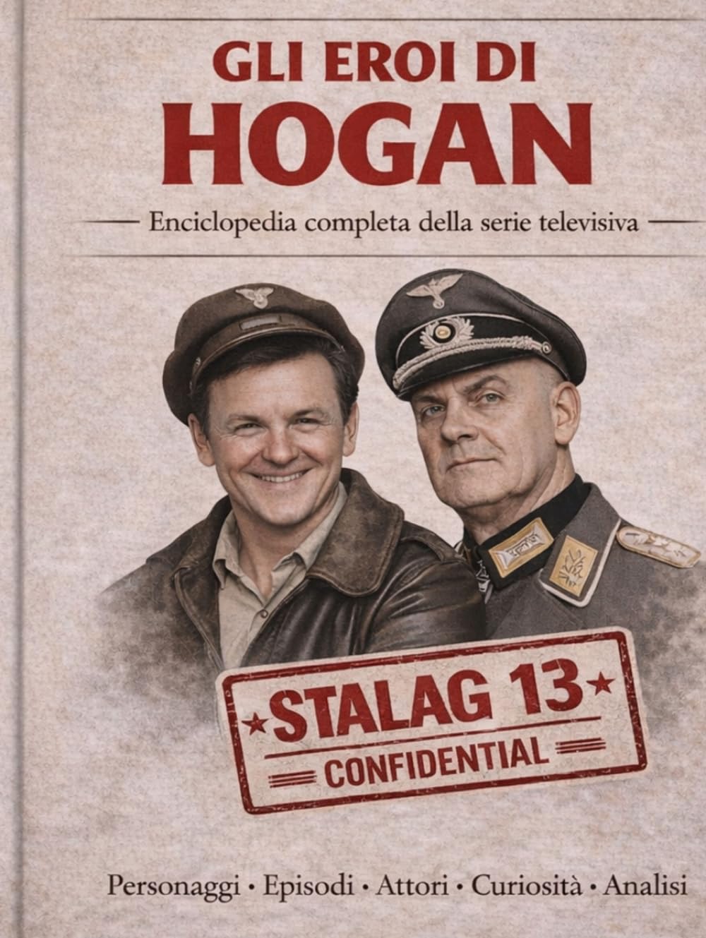 Gli Eroi di Hogan — Enciclopedia completa della serie: Personaggi, episodi, curiosità e analisi della serie cult (Catodica625)