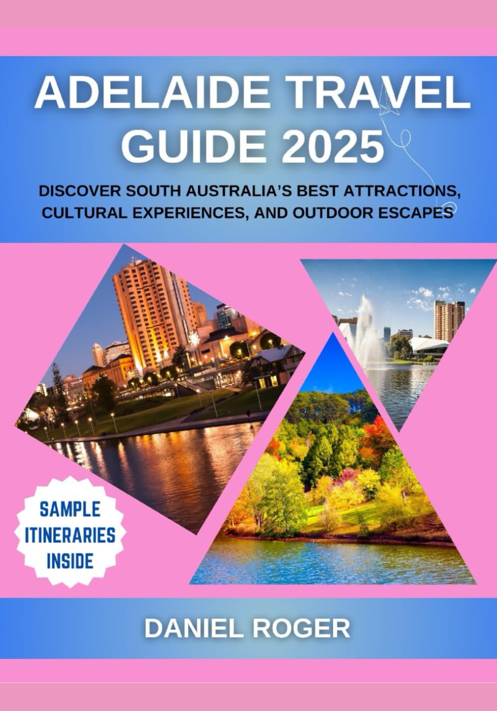 Adelaide Travel Guide 2025: Discover South Australia’s Best Attractions, Cultural Experiences, and Outdoor Escapes (Wanderlust Chronicles Travel Guide Series)