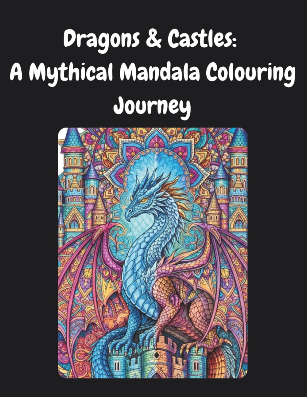 Dragons & Castles: A Mythical Mandala Colouring Journey