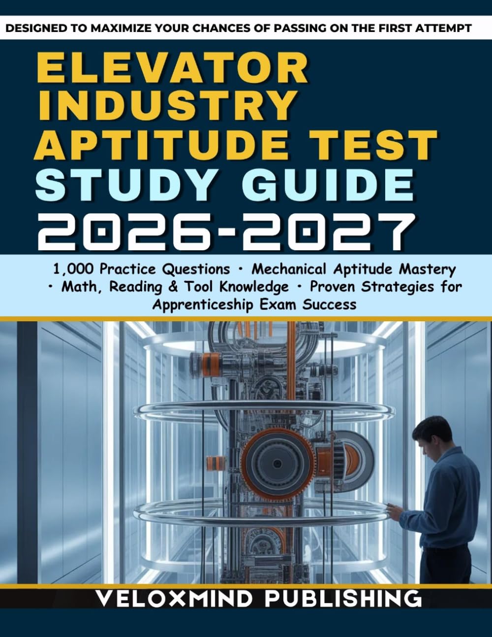 Elevator Industry Aptitude Test Study Guide 2026–2027: 1,000 Practice Questions, Mechanical Aptitude Training, Reading & Math Review, Tool Knowledge, ... Strategies for Apprenticeship Exam Success