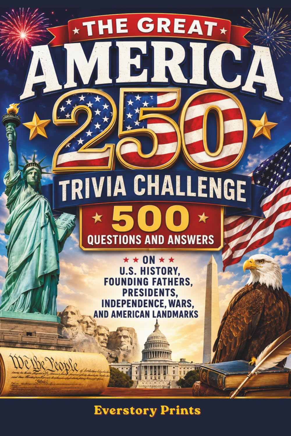 The Great America 250 Trivia Challenge: 500 Questions and Answers on U.S. History, Founding Fathers, Presidents, Independence, Wars, and American Landmarks