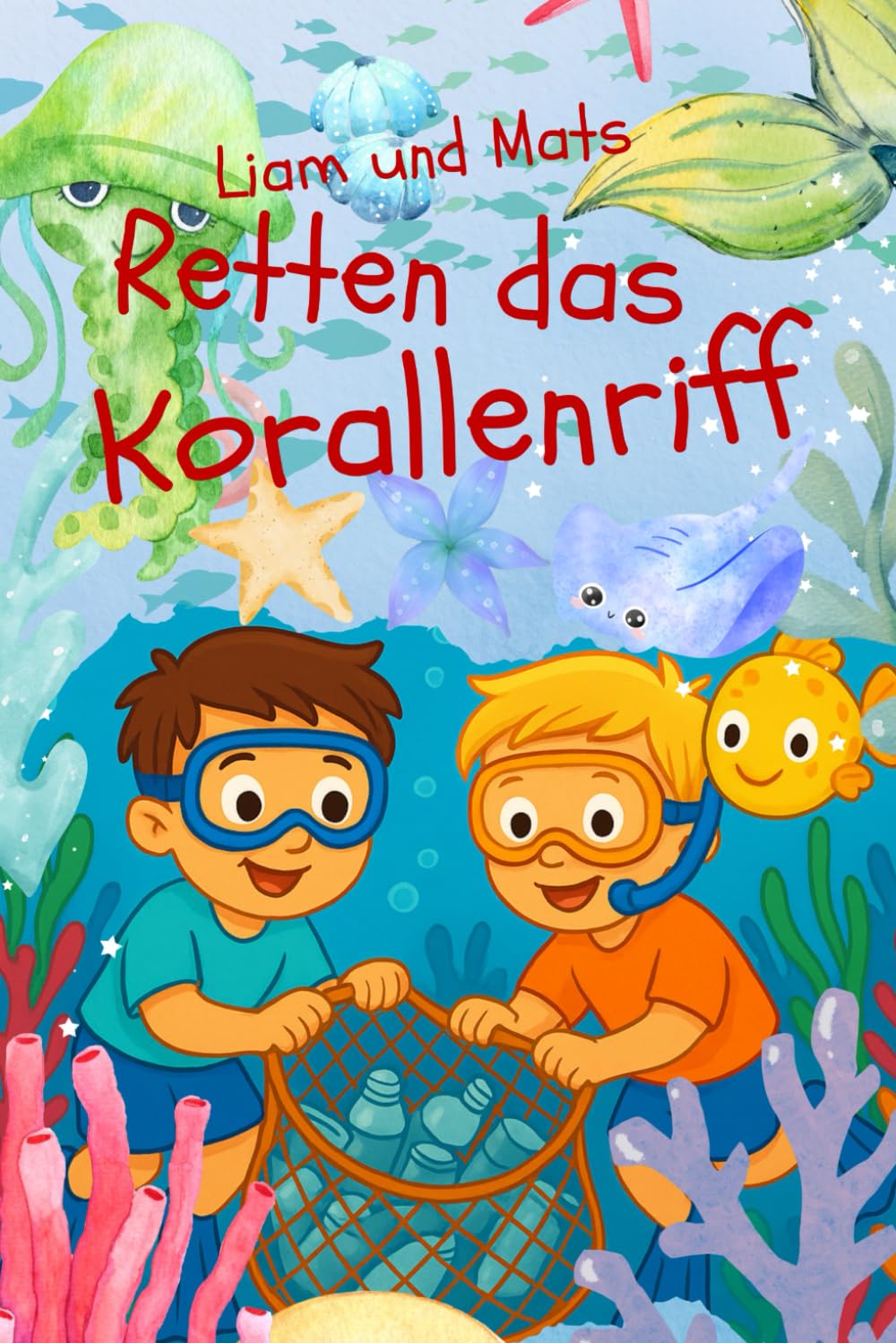 Liam und Mats retten das Korallenriff: Unsere Meere brauchen Hilfe - ein Kinderbuch zum Thema Meeresschutz (Meeresforscher- und Tiefsee-Reihe - alles über Haie Wale und Meerestiere)