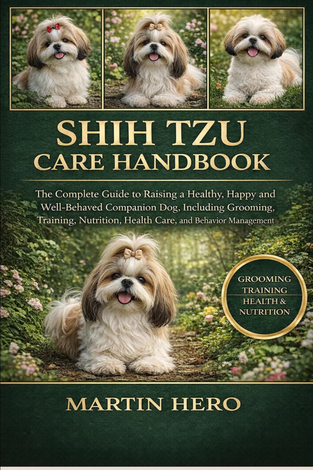 SHIH TZU CARE HANDBOOK: The Complete Guide to Raising a Healthy, Happy and Well-Behaved Companion Dog, Including Grooming, Training, Nutrition, Health Care, and Behavior Management.