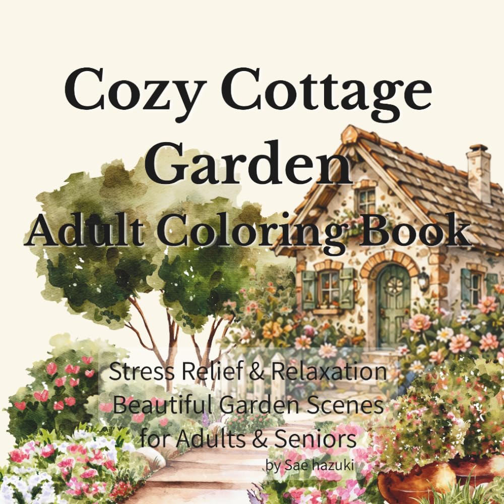 Cozy Cottage Garden Adult Coloring Book: Stress Relief & Relaxation Beautiful Garden Scenes for Adults & Seniors