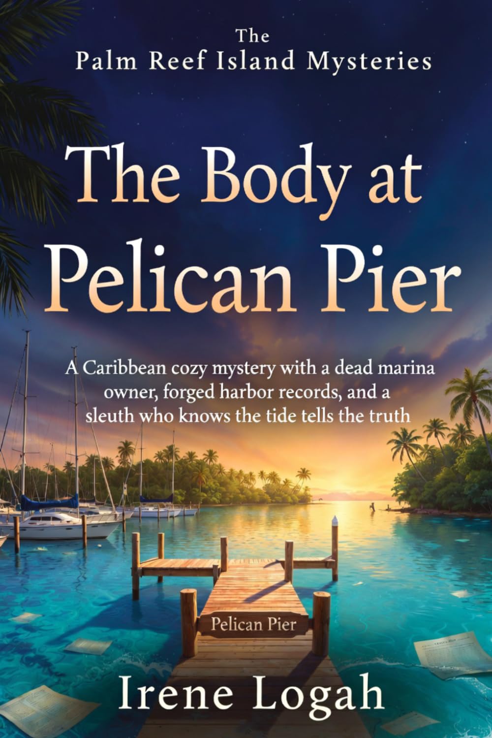 The Body at Pelican Pier: A Caribbean cozy mystery with a dead marina owner, forged harbor records, and a sleuth who knows the tide tells the truth (The Palm Reef Island Mysteries)