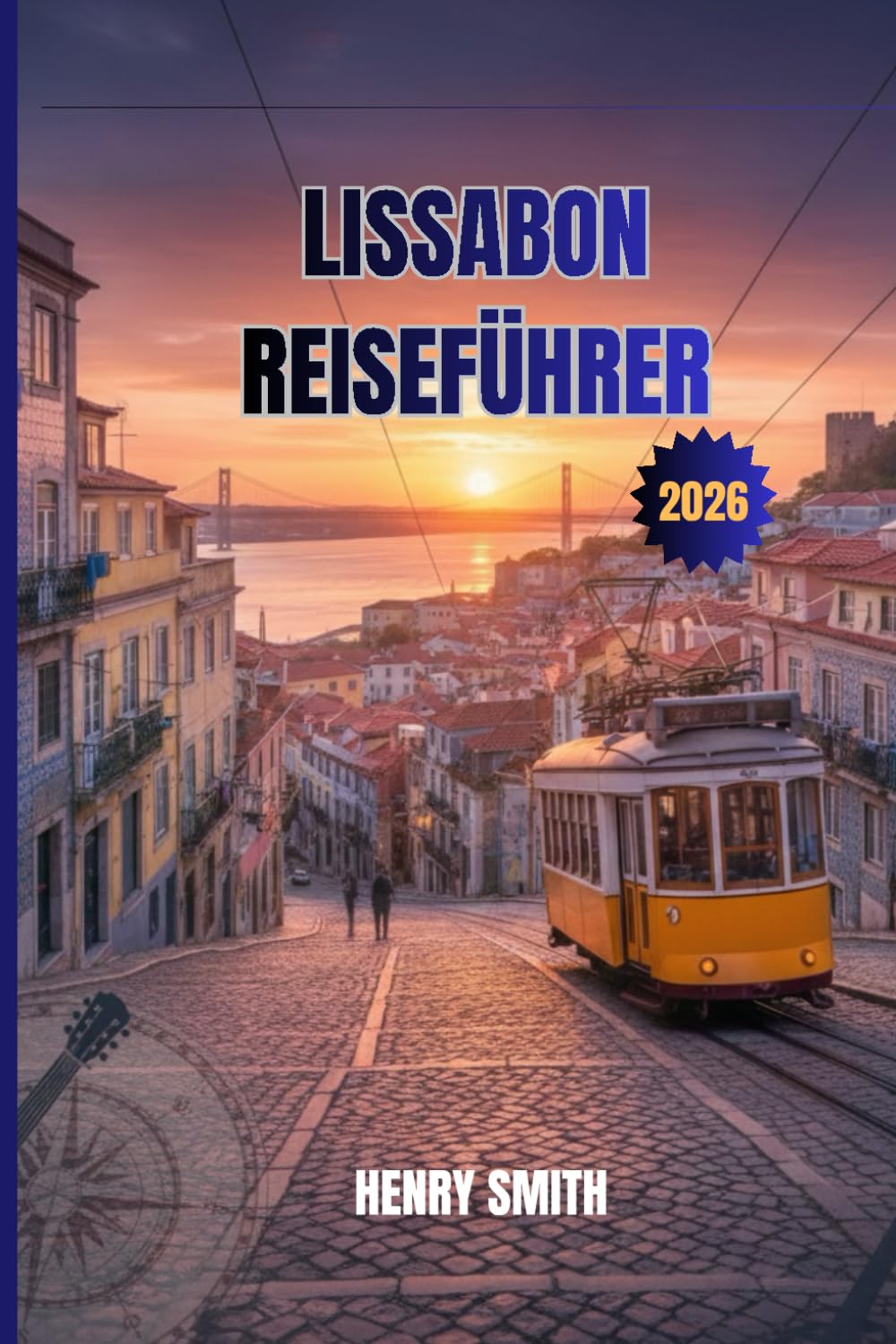LISSABON-REISEFÜHRER 2026: ENTFESSLE DIE MAGIE DER EWIGEN STADT PORTUGALS