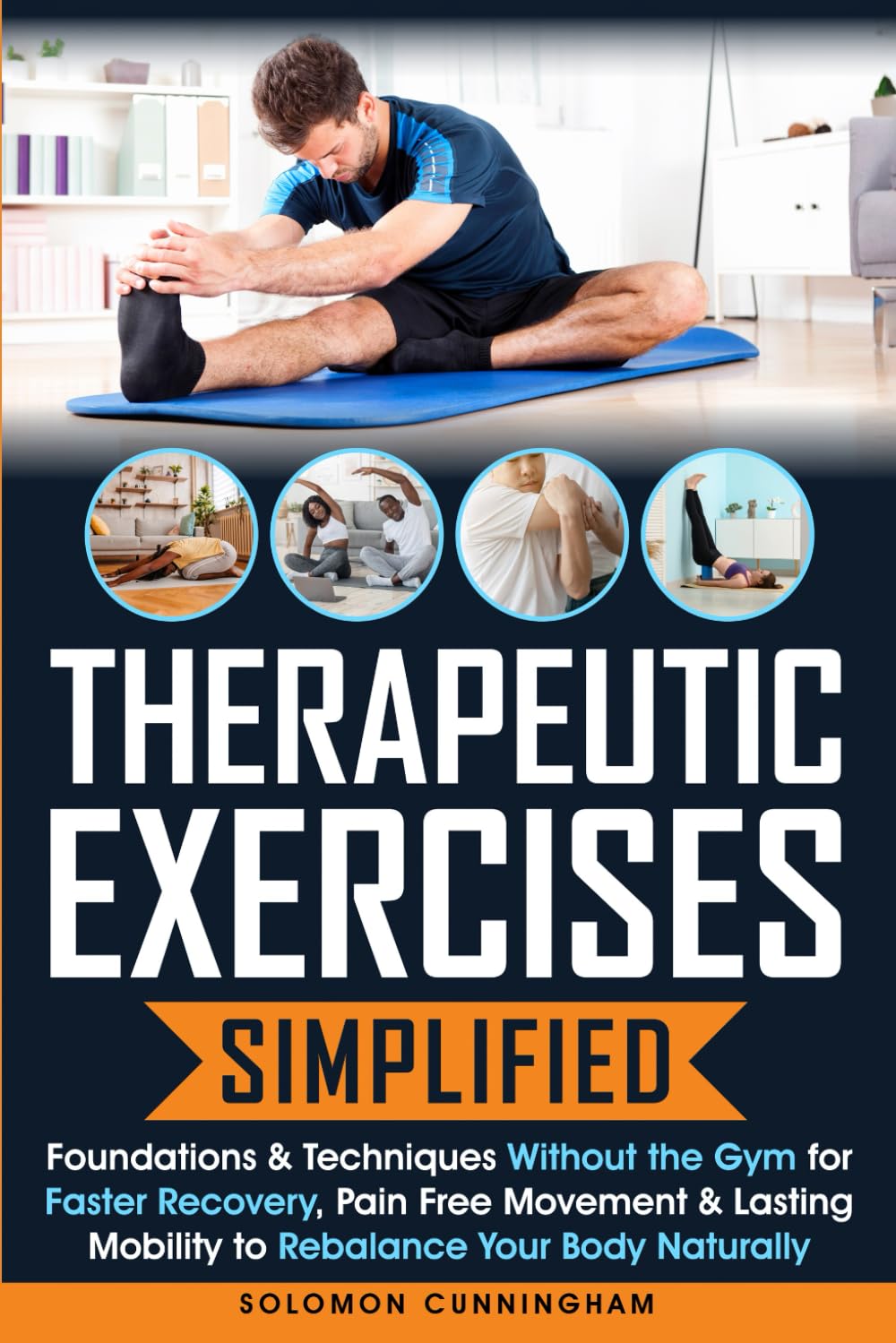 Therapeutic Exercises Simplified: Foundations & Techniques Without the Gym for Faster Recovery, Pain Free Movement & Lasting Mobility to Rebalance Your Body Naturally