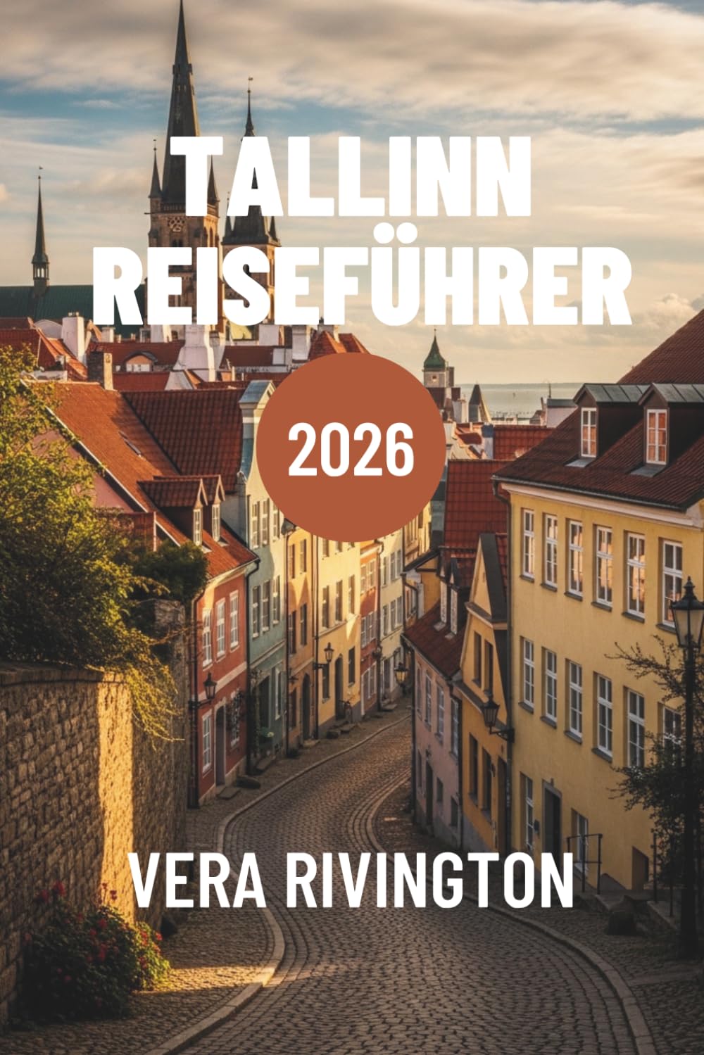 TALLINN REISEFÜHRER 2026: Entdecken Sie den Charme der Altstadt, versteckte Orte, authentische Küche und unvergessliche Erlebnisse