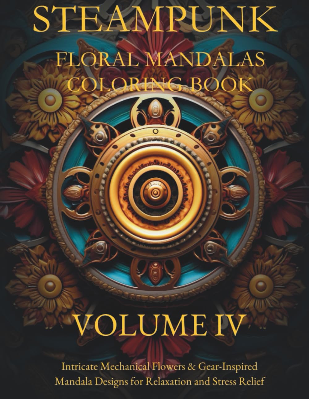 STEAMPUNK FLORAL MANDALAS COLORING BOOK - VOLUME 4: Intricate Gears, Flowers & Victorian-Inspired Designs for Stress Relief and Relaxation
